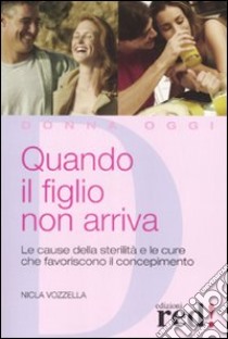 Quando il figlio non arriva. Le cause della sterilità e le cure che favoriscono il concepimento libro di Vozzella Nicla