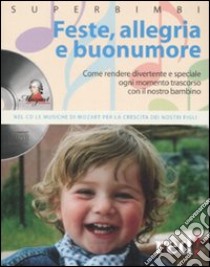 Feste; allegria e buonumore. Come rendere divertente e speciale ogni momento trascorso con il nostro bambino. Con CD Audio libro di D'Amelio D. (cur.)