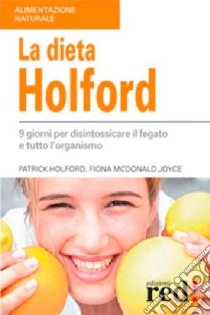 La dieta Holford. Nove giorni per disintossicare il fegato e tutto l'organismo libro di Holford Patrick; McDonald Joyce Fiona