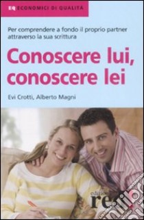 Conoscere lui, conoscere lei libro di Crotti Evi - Magni Alberto