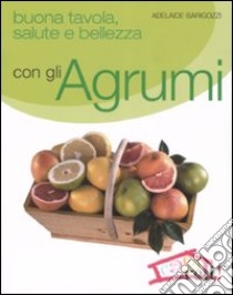 Buona tavola, salute e bellezza con gli agrumi libro di Barigozzi Adelaide