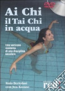 Ai Chi. Il Tai Chi in acqua. DVD libro di Bertolasi Italo - Konno Jun