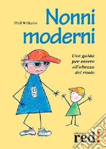 Nonni moderni. Una guida per essere all'altezza del ruolo libro di Williams Phill