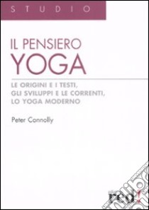 Il pensiero yoga. Le origini e i testi, gli sviluppi e le correnti, lo yoga moderno libro di Connolly Peter