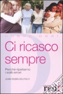 Ci ricasco sempre. Perché ripetiamo i soliti errori libro di Rubin-Deutsch Joan