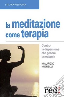 La meditazione come terapia libro di Morelli Maurizio