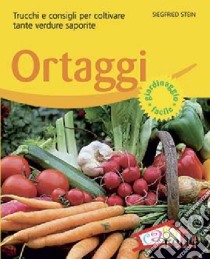 Ortaggi. Trucchi e consigli per coltivare tante verdure saporite libro di Stein Siegfried