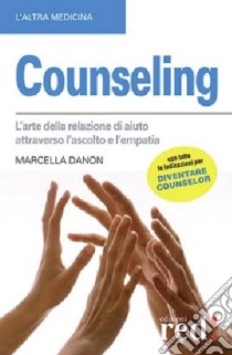 Counseling. L'arte della relazione di aiuto attraverso l'ascolto e l'empatia libro di Danon Marcella