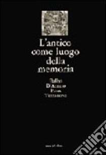 L'antico come luogo della memoria. Villa Adriana, via Appia, castelli e fortificazioni, ville Lante e Aldobrandini, l'Aniene, la campagna, i monumenti libro di D'Amato Balbo; Terranova Paris