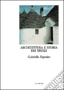 Architettura e storia dei trulli. Alberobello, un paese da conservare libro di Esposito Gabriella