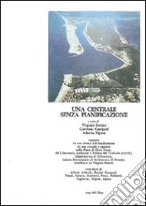 Una centrale senza pianificazione libro di Bettini Virginio; Campeol Giovanni; Ziparo Alberto