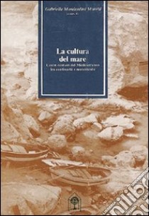 La cultura del mare. Centri costieri del Mediterraneo fra continuità e mutamento libro di Mondardini Morelli Gabriella