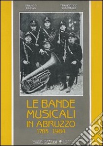 Le bande musicali in Abruzzo (1783-1984) libro di Farias Franco; Sanvitale Francesco