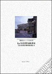 La valutazione in urbanistica. Teoria pratica, esempi esplicativi nell'impatto ambientale libro di Ludovici Bruna