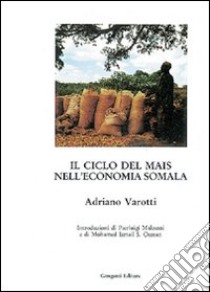 Il ciclo del mais nella economia somala libro di Varotti Adriano