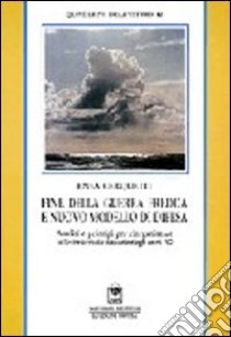 Fine della guerra fredda e nuovo modello di difesa. Analisi e principi per la riorganizzazione delle forze armate libro di Cerquetti Enea