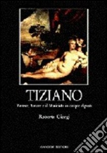 Tiziano. Venere, amore e il musicista in cinque dipinti libro di Giorgi Roberta