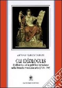 Gli idéologues. Il dibattito sulla pubblica istruzione nella Francia rivoluzionaria (1789-1799) libro di Criscenti Grassi Antonia