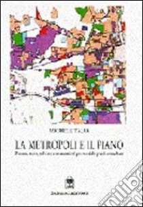 La metropoli e il piano. Processi, teorie, politiche e strumenti nel governo delle aree urbane libro di Talia Michele