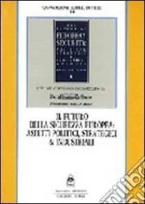 Il futuro della sicurezza europea. Aspetti politici, strategici e industriali libro di Herald Tribune (cur.); Corriere della Sera (cur.)