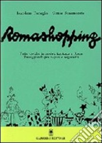 Romashopping. Tutto ciò che fa moda e tendenza a Roma passeggiando per negozi e negozietti libro di Tartaglia Loredana; Bonamoneta Cinzia