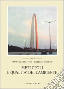 Metropoli e qualità dell'ambiente. L'ambiente urbano, le politiche e gli interventi libro di Belfiore Emanuela; Cassetti Roberto