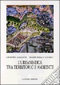 L'urbanistica tra territorio e ambiente. Ipotesi interpretativa delle leggi libro di Albanese Giuseppe; D'Angelo M. Elisa