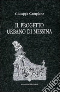 Il progetto urbano di Messina. Dal terremoto al 1948 libro di Campione Giuseppe