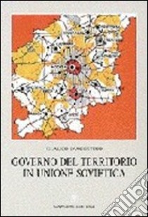 Governo del territorio in Unione Sovietica. Politiche territoriali e sviluppo regionale libro di D'Agostino Glauco