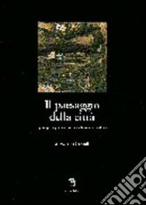 Il paesaggio della città. Gli spazi aperti, i giardini, i parchi e la struttura urbana libro di Orlandi Alessandro