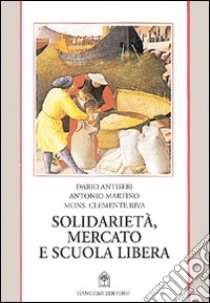 Solidarietà, mercato e scuola libera libro di Antiseri Dario; Martino Antonio