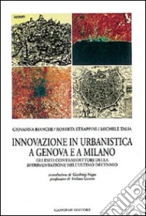 Innovazione in urbanistica a Genova e a Milano. Sperimentazione, progettualità e regole contrattuali libro di Bianchi Giovanna; Strappini Roberta; Talia Michele