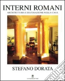 Interni romani. Architettura e decorazione nella casa. Ediz. illustrata libro di Dorata Stefano