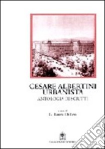 Cesare Albertini urbanista. Antologia dagli scritti. Note e commento libro di Di Leo G. Laura