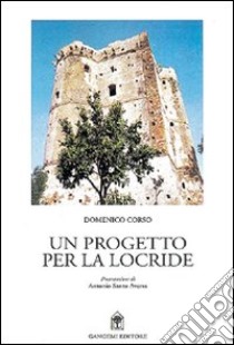 Un progetto per la locride. Locri e il Mezzogiorno, quale futuro? libro di Corso Domenico