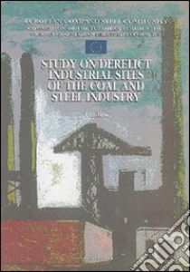 Study on derelict industrial sites of the coal and steel industry. L'industria del ferro in Europa. Recupero e valorizzazione. Ediz. multilingue libro di European coal and steel community (cur.)