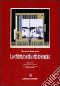 L'architettura nella città telematica. Architettura e tecnologia dell'informazione tra realtà e sogno libro di Pascucci Maurizio