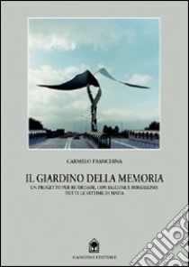 Il giardino della memoria. Un progetto per ricordare, Falcone e Borsellino, le vittime di mafia libro di Franchina Carmelo