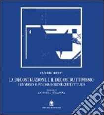 La decostruzione e il decostruttivismo. Pensiero e forma dell'architettura libro di Roseti Claudio