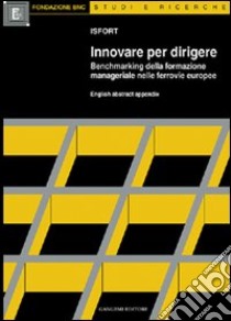 Innovare per dirigere. La formazione manageriale nelle ferrovie europee libro di Isfort (cur.)