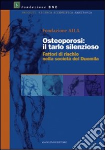 Osteoporosi: il tarlo silenzioso. Fattori di rischio nella società del 2000 libro di Fondazione Aila (cur.)