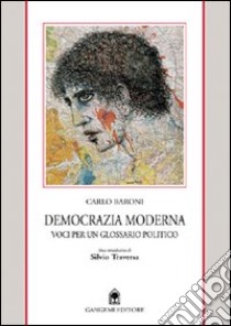 Democrazia moderna. Voci per un glossario politico libro di Baroni Carlo