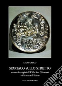 Spartaco sullo Stretto. Origine di Villa San Giovanni e Fiumana libro di Greco Enzo