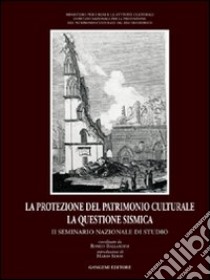 La protezione del patrimonio culturale. La questione sismica libro di Ballardini Romeo