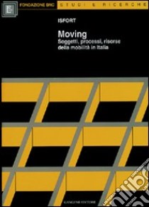 Moving. Soggetti, processi, risorse della mobilità in Italia libro di Isfort (cur.)