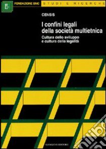 Confini legali della società multietnica. Cultura dello sviluppo e cultura della legalità libro di CENSIS (cur.)