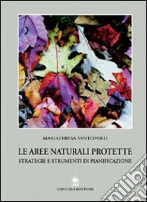 Le aree naturali protette. Strategie e strumenti di pianificazione libro di Santopolo Mariateresa