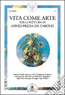 Vita come arte. Una vita per l'arte libro di Preda De Carolis Mines