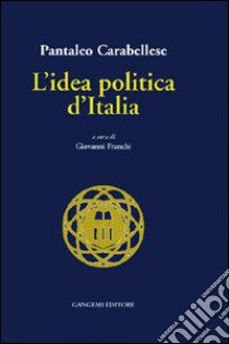 L'idea politica d'Italia libro di Carabellese Pantaleo