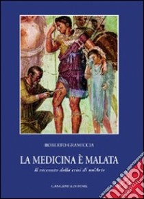 La medicina è malata. Il racconto della crisi di un'arte libro di Gramiccia Roberto